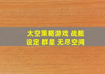 太空策略游戏 战舰设定 群星 无尽空间